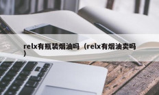relx有瓶装烟油吗（relx有烟油卖吗）