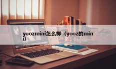 yoozmini怎么样（yooz的mini）